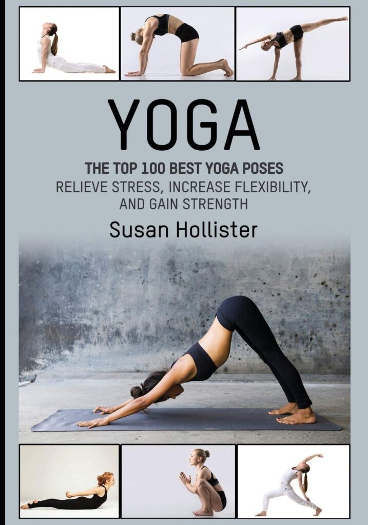 Yoga: The Top 100 Best Yoga Poses: Relieve Stress, Increase Flexibility, and Gain Strength (Yoga Postures Poses Exercises Techniques and Guide For Healing Stretching Strengthening and Stress Relief)     Paperback – Illustrated, 23 May 2017